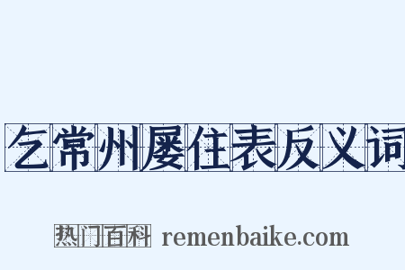 乞常州屡住表反义词是什么意思的图片